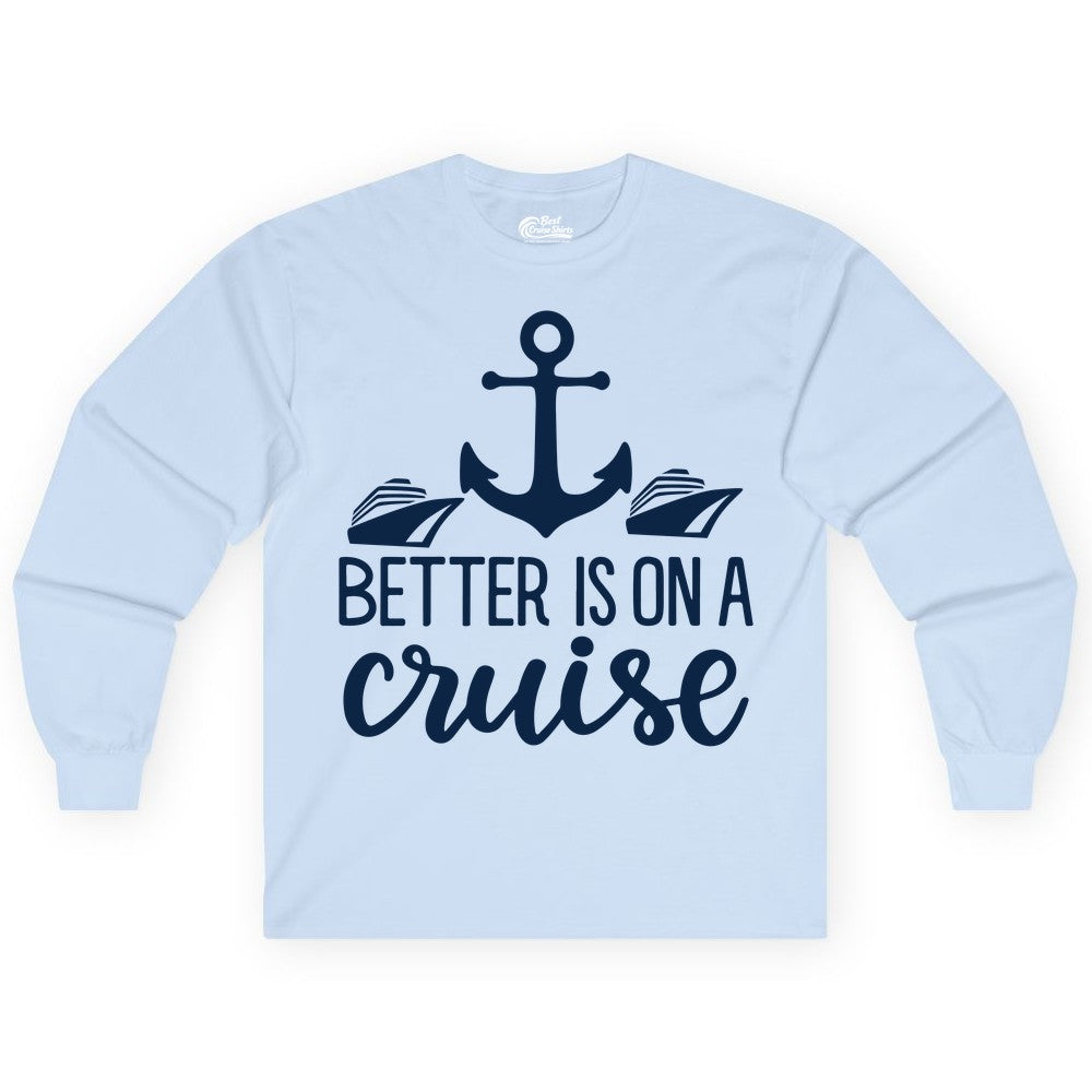 Better Is On a Cruise Shirt - Nautical Vacation Anchor Graphic Tee (Long Sleeve) in Light Blue - Better Is On a Cruise Nautical Anchor Shirt With Modern Ship Art