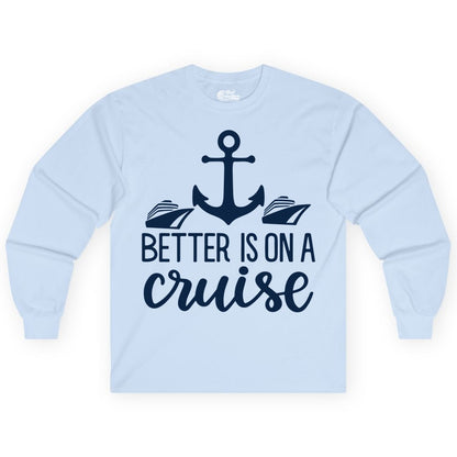 Better Is On a Cruise Shirt - Nautical Vacation Anchor Graphic Tee (Long Sleeve) in Light Blue - Better Is On a Cruise Nautical Anchor Shirt With Modern Ship Art