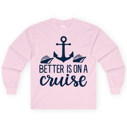 Better Is On a Cruise Shirt - Nautical Vacation Anchor Graphic Tee (Long Sleeve) in Light Pink - Better Is On a Cruise Nautical Anchor Shirt With Modern Ship Art