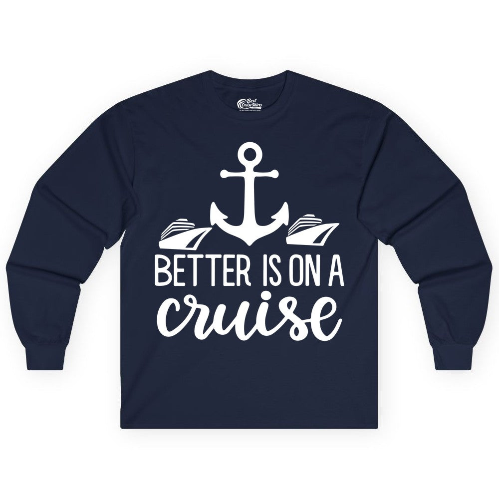 Better Is On a Cruise Shirt - Nautical Vacation Anchor Graphic Tee (Long Sleeve) in Navy - Better Is On a Cruise Nautical Anchor Shirt With Modern Ship Art