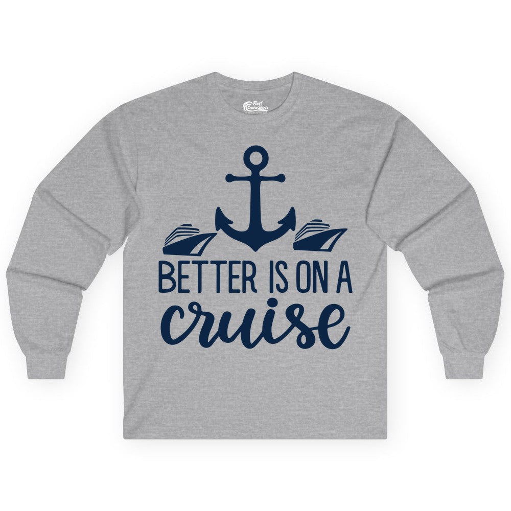 Better Is On a Cruise Shirt - Nautical Vacation Anchor Graphic Tee (Long Sleeve) in Sport Grey - Better Is On a Cruise Nautical Anchor Shirt With Modern Ship Art