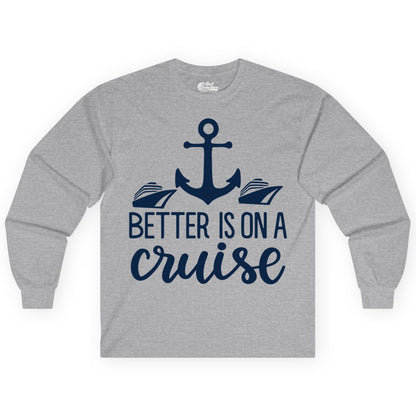 Better Is On a Cruise Shirt - Nautical Vacation Anchor Graphic Tee (Long Sleeve) in Sport Grey - Better Is On a Cruise Nautical Anchor Shirt With Modern Ship Art
