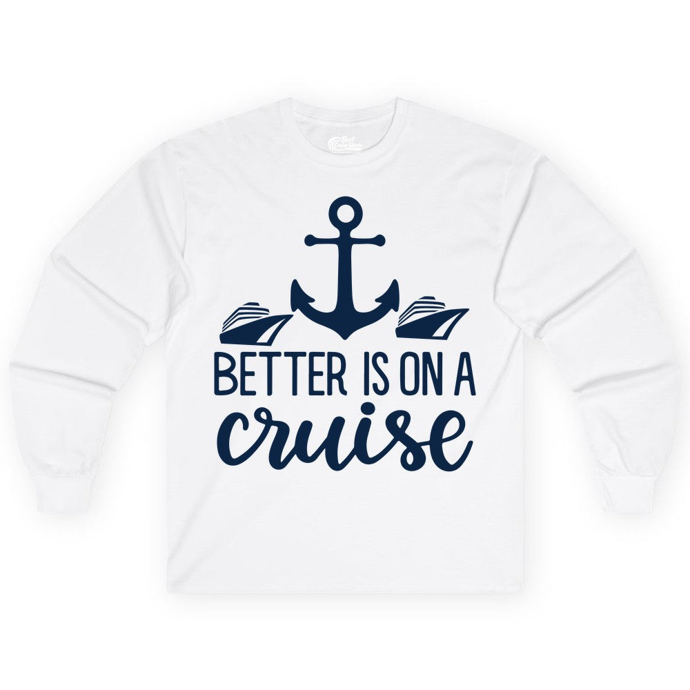 Better Is On a Cruise Shirt - Nautical Vacation Anchor Graphic Tee (Long Sleeve) in White - Better Is On a Cruise Nautical Anchor Shirt With Modern Ship Art