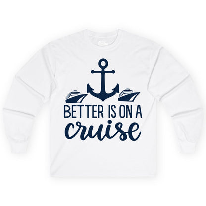 Better Is On a Cruise Shirt - Nautical Vacation Anchor Graphic Tee (Long Sleeve) in White - Better Is On a Cruise Nautical Anchor Shirt With Modern Ship Art