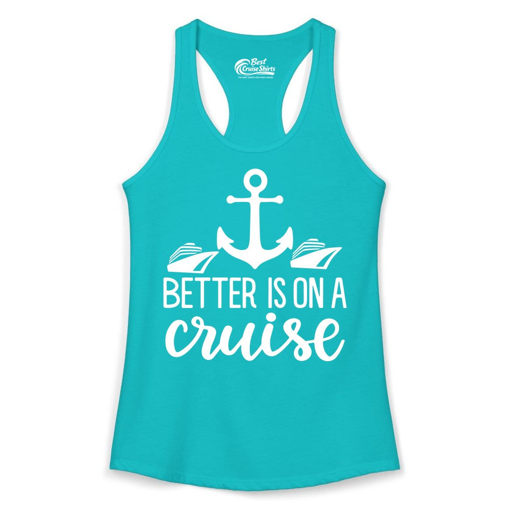 Better Is On a Cruise Shirt - Nautical Vacation Anchor Graphic Tee (Ladies Tank) in Tahiti Blue - Better Is On a Cruise Nautical Anchor Shirt With Modern Ship Art