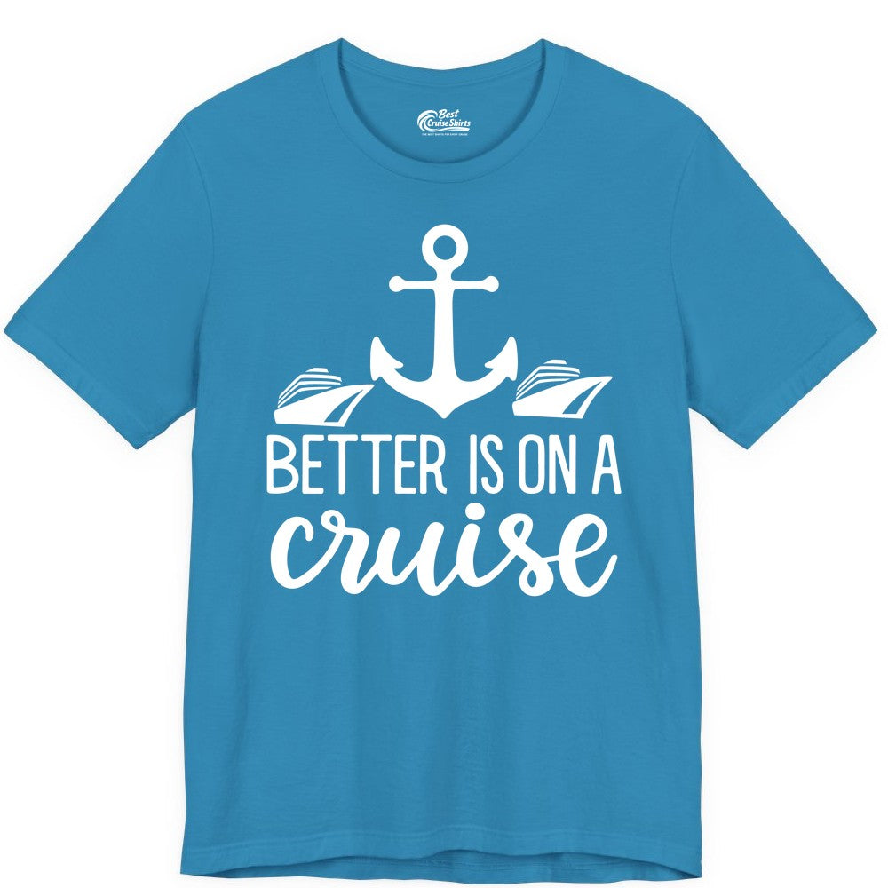 Better Is On a Cruise Shirt - Nautical Vacation Anchor Graphic Tee (Premium Tee) in Aqua - Better Is On a Cruise Nautical Anchor Shirt With Modern Ship Art