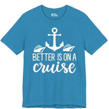 Better Is On a Cruise Shirt - Nautical Vacation Anchor Graphic Tee (Premium Tee) in Aqua - Better Is On a Cruise Nautical Anchor Shirt With Modern Ship Art