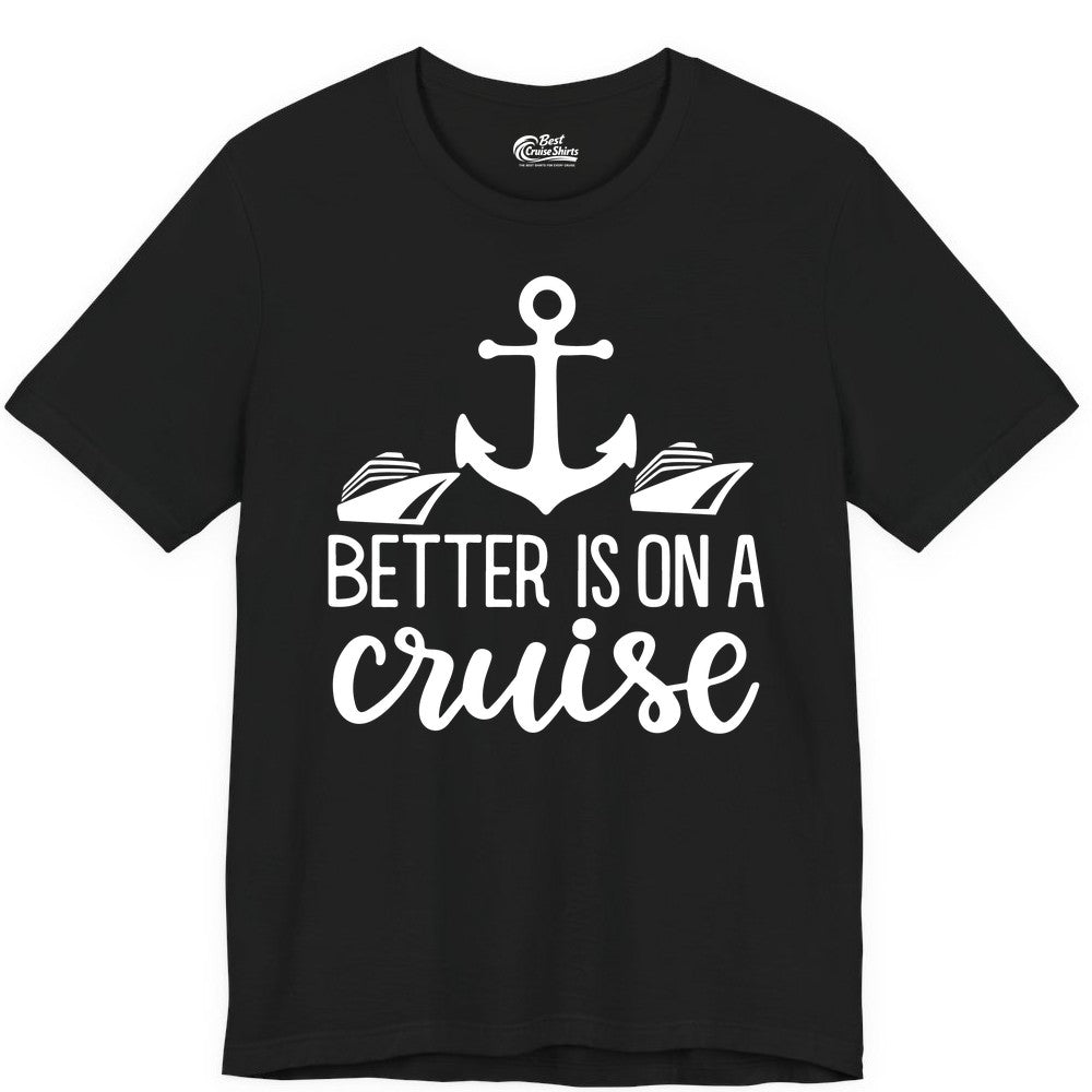 Better Is On a Cruise Shirt - Nautical Vacation Anchor Graphic Tee (Premium Tee) in Black - Better Is On a Cruise Nautical Anchor Shirt With Modern Ship Art
