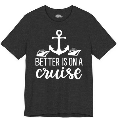 Better Is On a Cruise Shirt - Nautical Vacation Anchor Graphic Tee (Premium Tee) in Dark Grey Heather - Better Is On a Cruise Nautical Anchor Shirt With Modern Ship Art