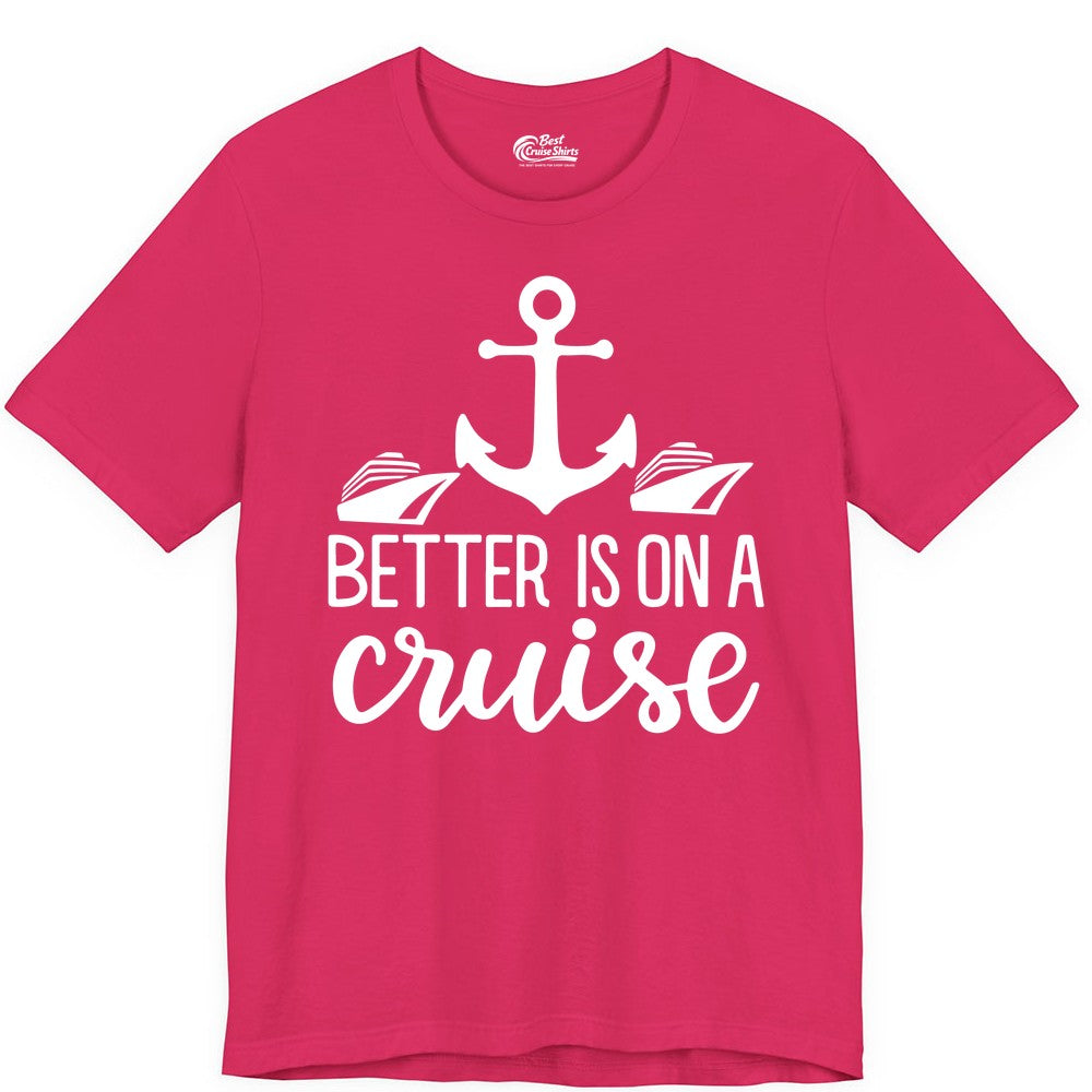 Better Is On a Cruise Shirt - Nautical Vacation Anchor Graphic Tee (Premium Tee) in Fuchsia - Better Is On a Cruise Nautical Anchor Shirt With Modern Ship Art