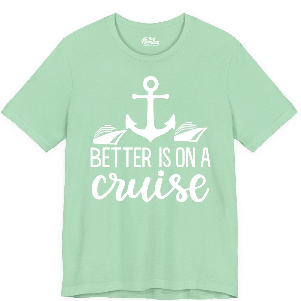 Better Is On a Cruise Shirt - Nautical Vacation Anchor Graphic Tee (Premium Tee) in Mint - Better Is On a Cruise Nautical Anchor Shirt With Modern Ship Art
