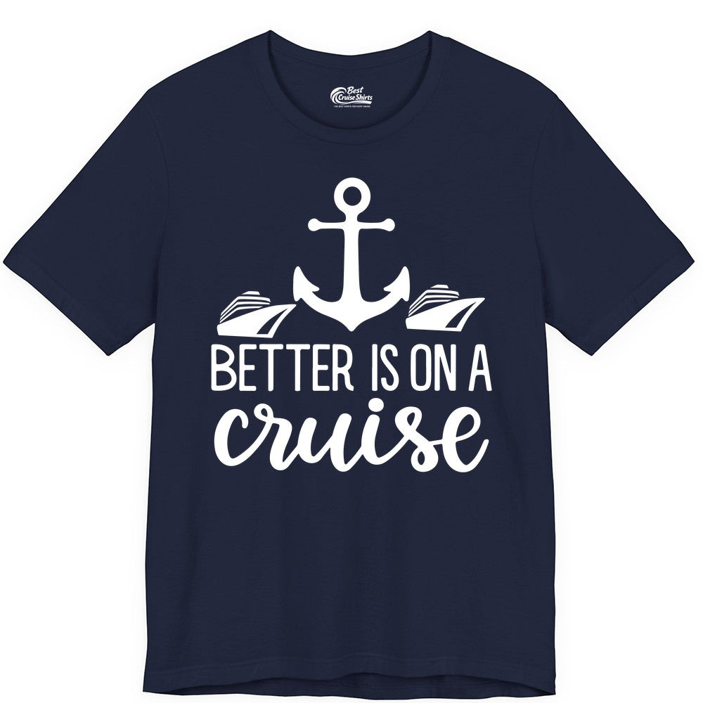 Better Is On a Cruise Shirt - Nautical Vacation Anchor Graphic Tee (Premium Tee) in Navy - Better Is On a Cruise Nautical Anchor Shirt With Modern Ship Art