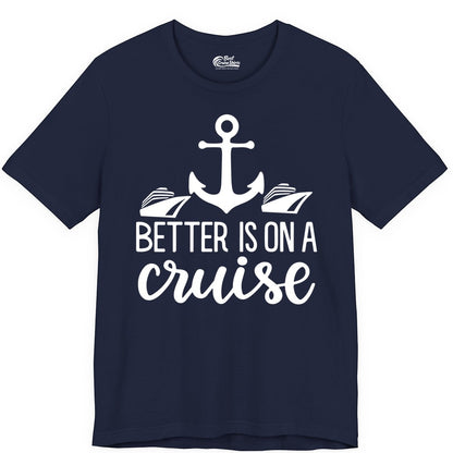 Better Is On a Cruise Shirt - Nautical Vacation Anchor Graphic Tee (Premium Tee) in Navy - Better Is On a Cruise Nautical Anchor Shirt With Modern Ship Art