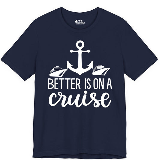 Better Is On a Cruise Shirt - Nautical Vacation Anchor Graphic Tee (Premium Tee) in Navy - Better Is On a Cruise Nautical Anchor Shirt With Modern Ship Art