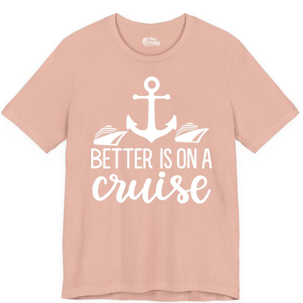 Better Is On a Cruise Shirt - Nautical Vacation Anchor Graphic Tee (Premium Tee) in Peach - Better Is On a Cruise Nautical Anchor Shirt With Modern Ship Art