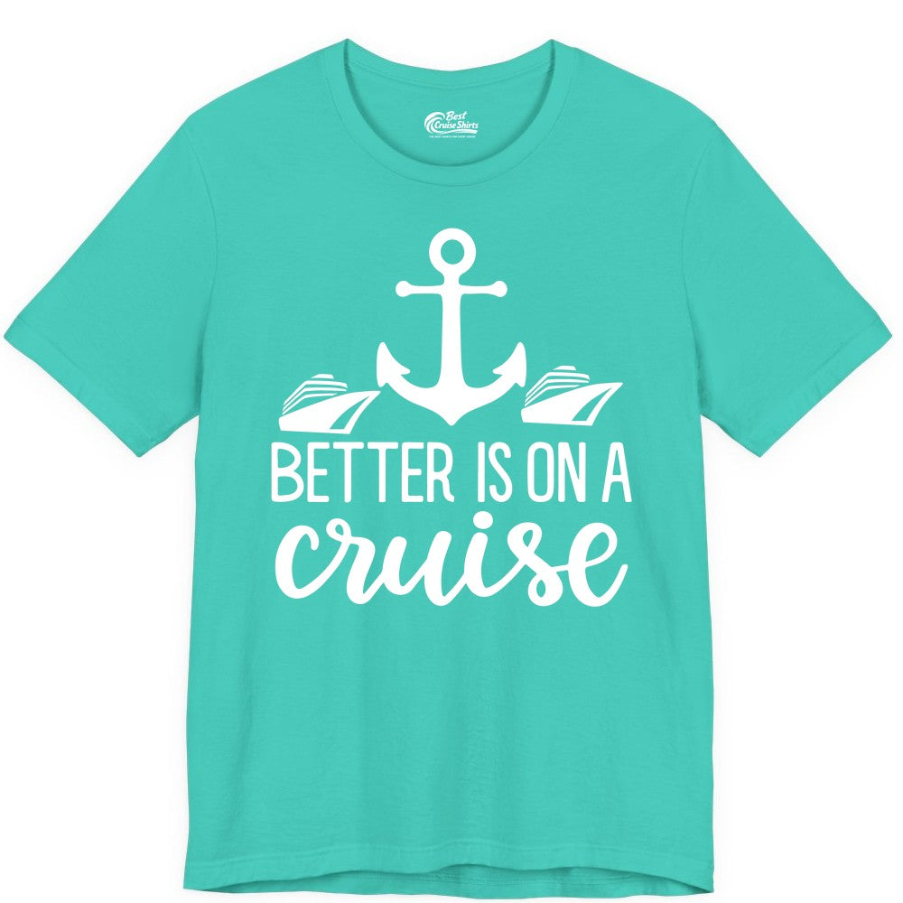 Better Is On a Cruise Shirt - Nautical Vacation Anchor Graphic Tee (Premium Tee) in Teal - Better Is On a Cruise Nautical Anchor Shirt With Modern Ship Art