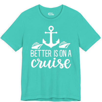Better Is On a Cruise Shirt - Nautical Vacation Anchor Graphic Tee (Premium Tee) in Teal - Better Is On a Cruise Nautical Anchor Shirt With Modern Ship Art