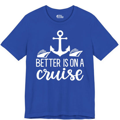 Better Is On a Cruise Shirt - Nautical Vacation Anchor Graphic Tee (Premium Tee) in True Royal - Better Is On a Cruise Nautical Anchor Shirt With Modern Ship Art