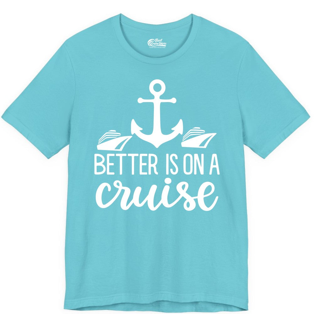 Better Is On a Cruise Shirt - Nautical Vacation Anchor Graphic Tee (Premium Tee) in Turquoise - Better Is On a Cruise Nautical Anchor Shirt With Modern Ship Art