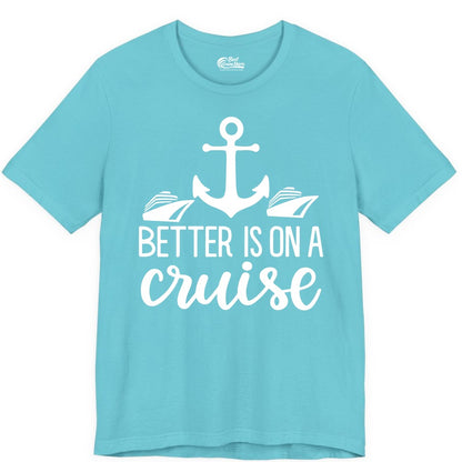 Better Is On a Cruise Shirt - Nautical Vacation Anchor Graphic Tee (Premium Tee) in Turquoise - Better Is On a Cruise Nautical Anchor Shirt With Modern Ship Art
