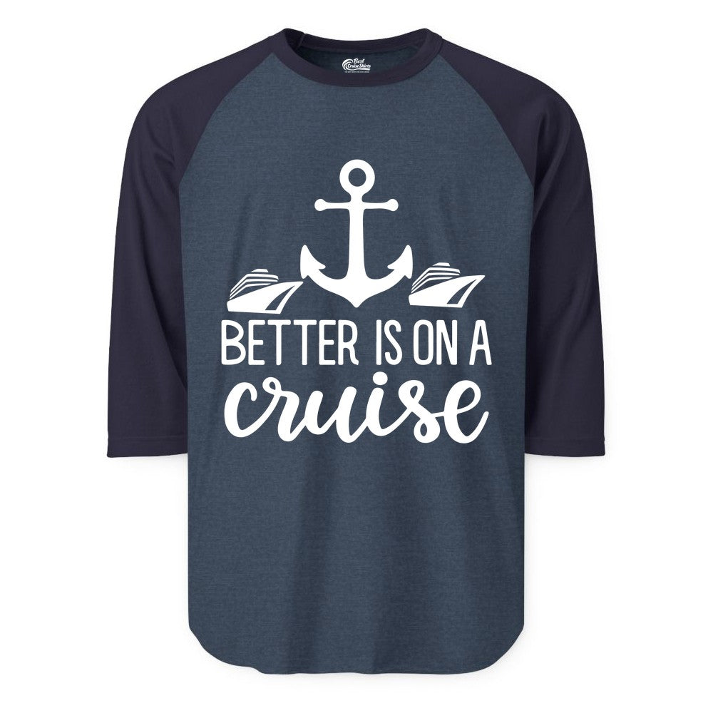 Better Is On a Cruise Shirt - Nautical Vacation Anchor Graphic Tee (Raglan) in Heather DenimNavy - Better Is On a Cruise Nautical Anchor Shirt With Modern Ship Art
