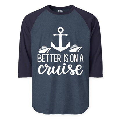 Better Is On a Cruise Shirt - Nautical Vacation Anchor Graphic Tee (Raglan) in Heather DenimNavy - Better Is On a Cruise Nautical Anchor Shirt With Modern Ship Art