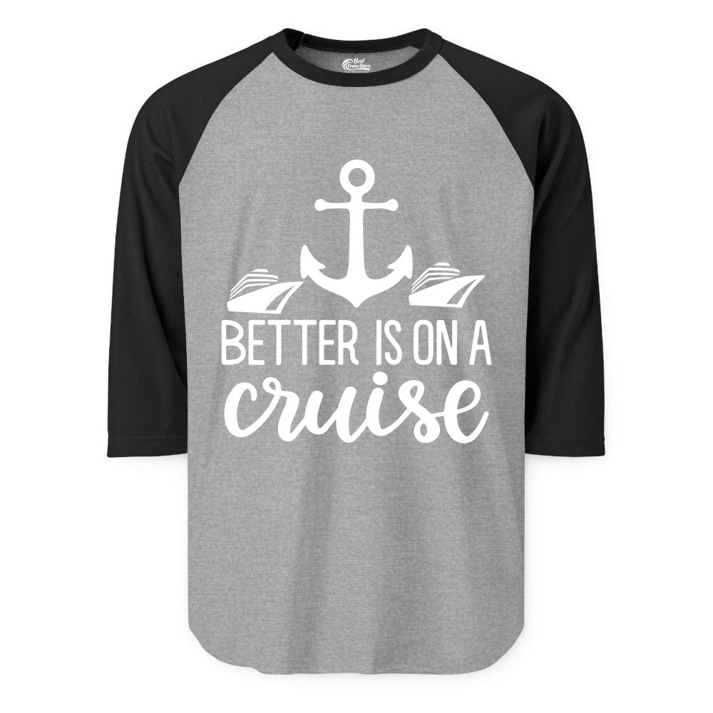 Better Is On a Cruise Shirt - Nautical Vacation Anchor Graphic Tee (Raglan) in Heather GreyBlack - Better Is On a Cruise Nautical Anchor Shirt With Modern Ship Art
