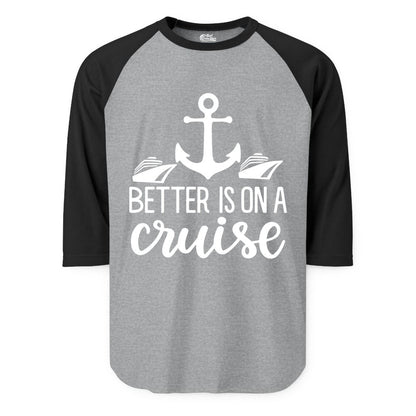 Better Is On a Cruise Shirt - Nautical Vacation Anchor Graphic Tee (Raglan) in Heather GreyBlack - Better Is On a Cruise Nautical Anchor Shirt With Modern Ship Art