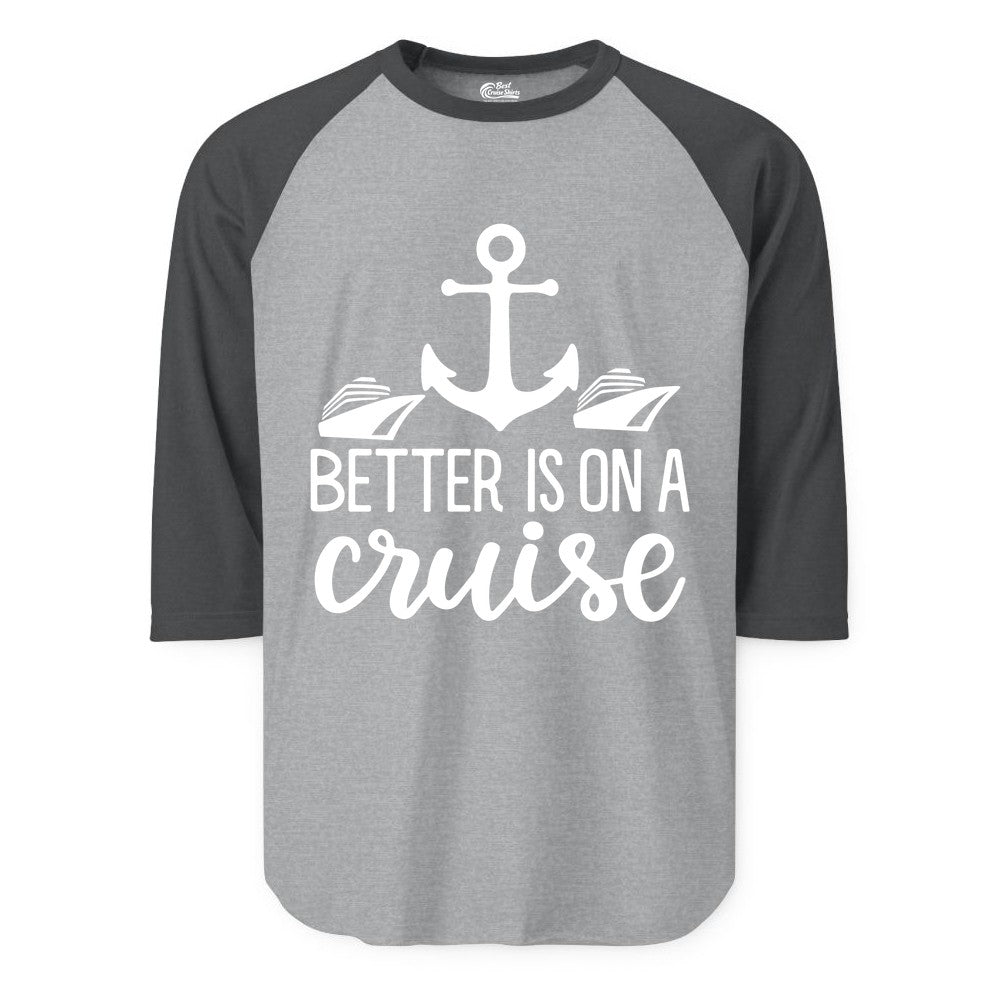 Better Is On a Cruise Shirt - Nautical Vacation Anchor Graphic Tee (Raglan) in Heather GreyHeather Charcoal - Better Is On a Cruise Nautical Anchor Shirt With Modern Ship Art