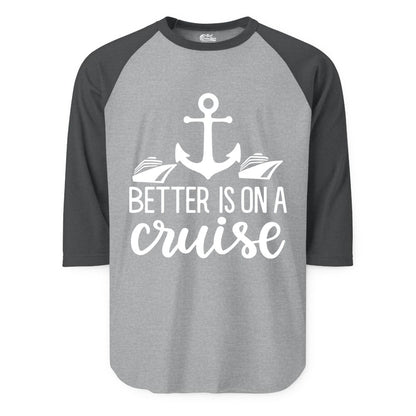 Better Is On a Cruise Shirt - Nautical Vacation Anchor Graphic Tee (Raglan) in Heather GreyHeather Charcoal - Better Is On a Cruise Nautical Anchor Shirt With Modern Ship Art