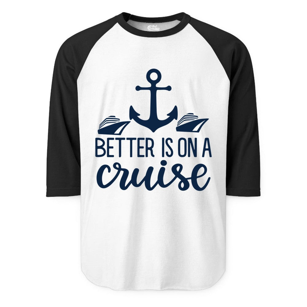 Better Is On a Cruise Shirt - Nautical Vacation Anchor Graphic Tee (Raglan) in WhiteBlack - Better Is On a Cruise Nautical Anchor Shirt With Modern Ship Art