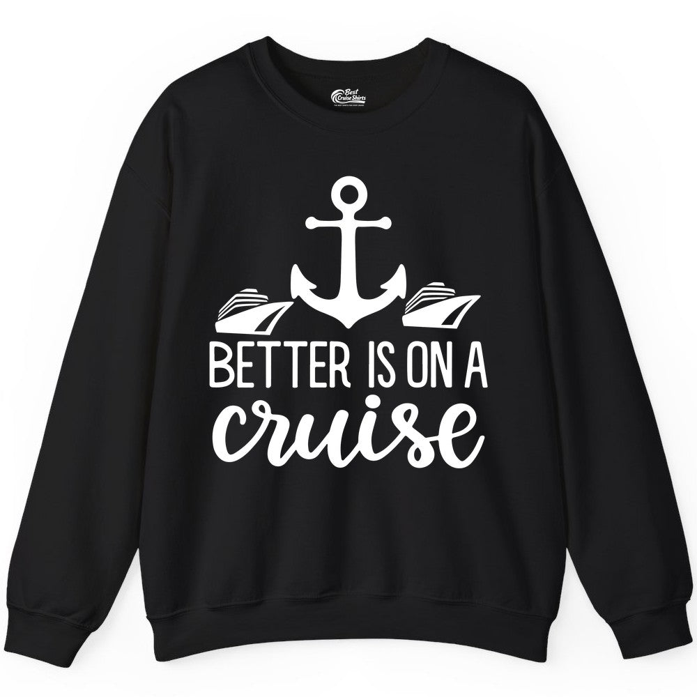 Better Is On a Cruise Shirt - Nautical Vacation Anchor Graphic Tee (Sweatshirt) in Black - Better Is On a Cruise Nautical Anchor Shirt With Modern Ship Art
