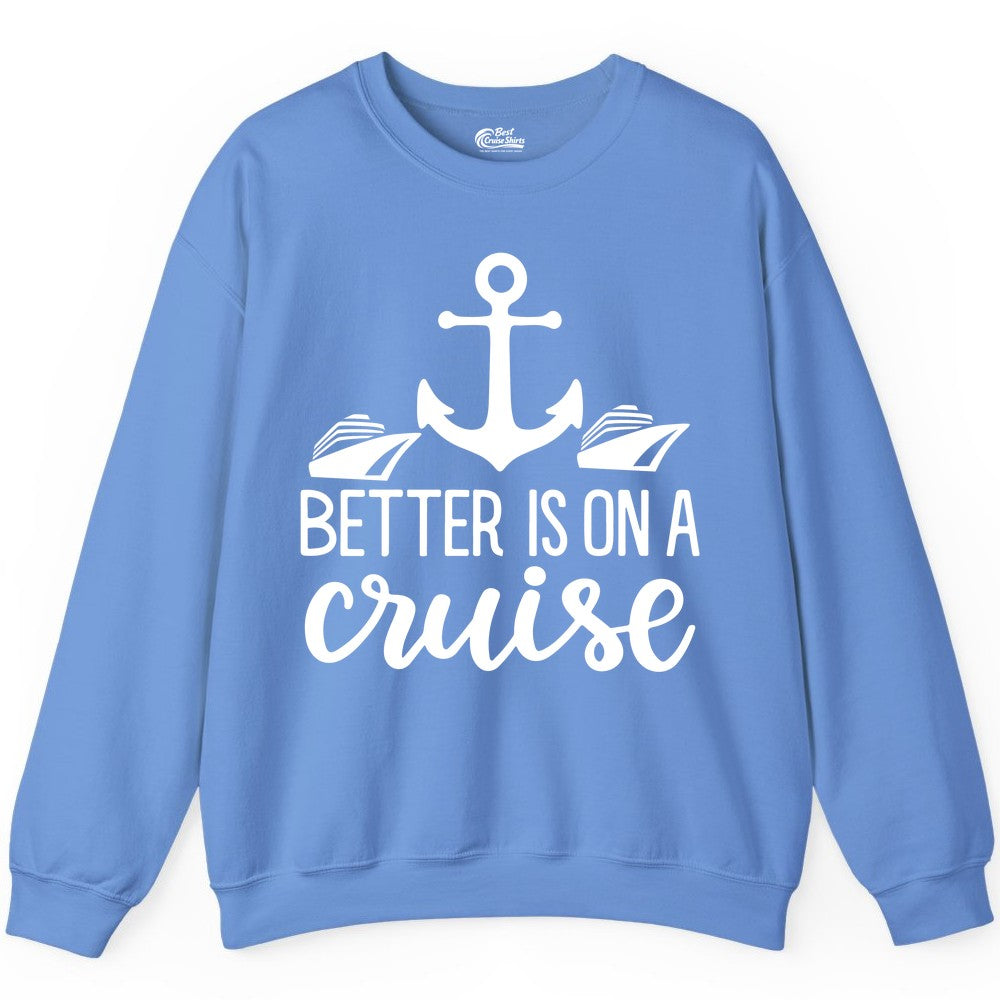 Better Is On a Cruise Shirt - Nautical Vacation Anchor Graphic Tee (Sweatshirt) in Carolina Blue - Better Is On a Cruise Nautical Anchor Shirt With Modern Ship Art