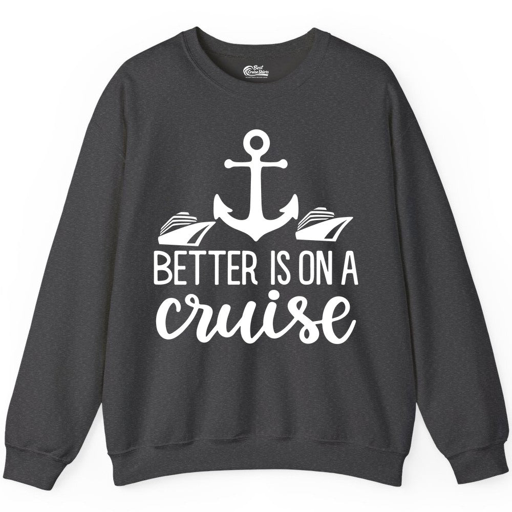 Better Is On a Cruise Shirt - Nautical Vacation Anchor Graphic Tee (Sweatshirt) in Dark Heather - Better Is On a Cruise Nautical Anchor Shirt With Modern Ship Art