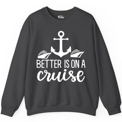 Better Is On a Cruise Shirt - Nautical Vacation Anchor Graphic Tee (Sweatshirt) in Dark Heather - Better Is On a Cruise Nautical Anchor Shirt With Modern Ship Art