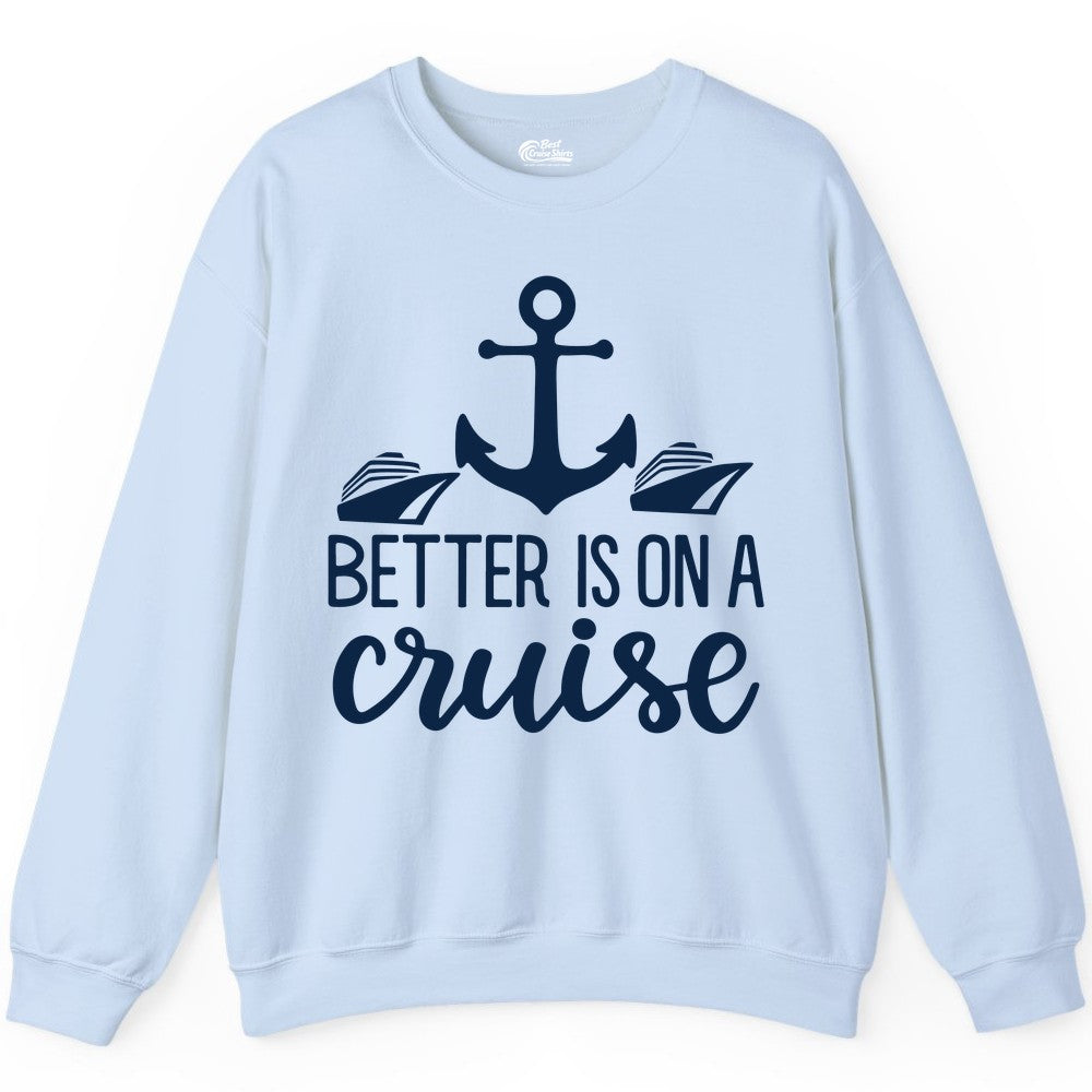 Better Is On a Cruise Shirt - Nautical Vacation Anchor Graphic Tee (Sweatshirt) in Light Blue - Better Is On a Cruise Nautical Anchor Shirt With Modern Ship Art