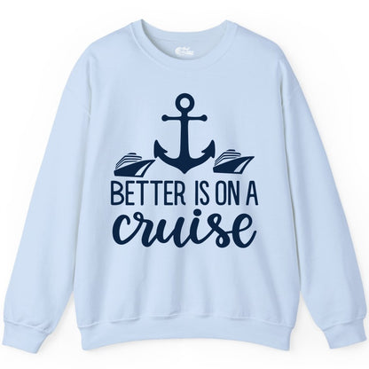Better Is On a Cruise Shirt - Nautical Vacation Anchor Graphic Tee (Sweatshirt) in Light Blue - Better Is On a Cruise Nautical Anchor Shirt With Modern Ship Art