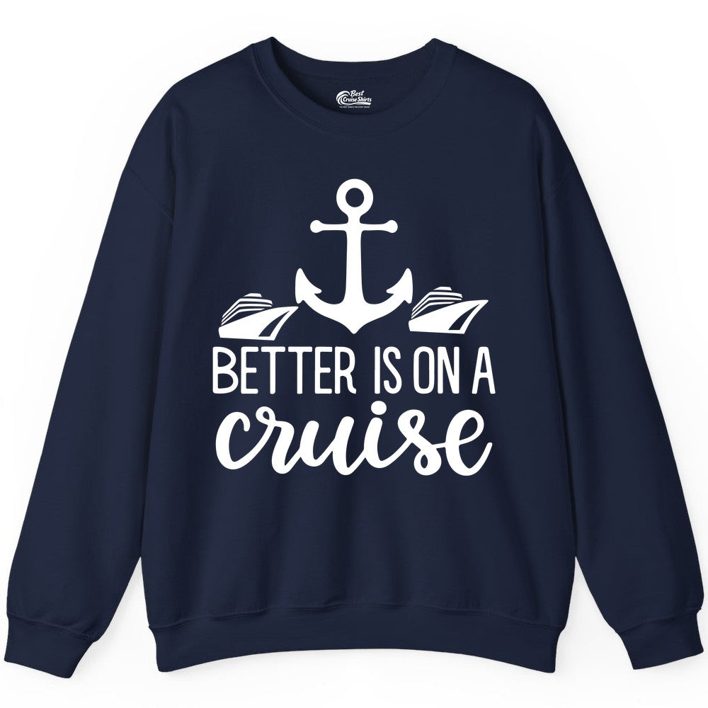 Better Is On a Cruise Shirt - Nautical Vacation Anchor Graphic Tee (Sweatshirt) in Navy - Better Is On a Cruise Nautical Anchor Shirt With Modern Ship Art