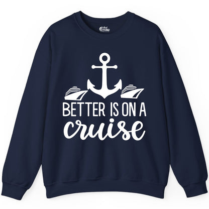 Better Is On a Cruise Shirt - Nautical Vacation Anchor Graphic Tee (Sweatshirt) in Navy - Better Is On a Cruise Nautical Anchor Shirt With Modern Ship Art