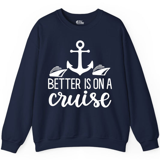 Better Is On a Cruise Shirt - Nautical Vacation Anchor Graphic Tee (Sweatshirt) in Navy - Better Is On a Cruise Nautical Anchor Shirt With Modern Ship Art