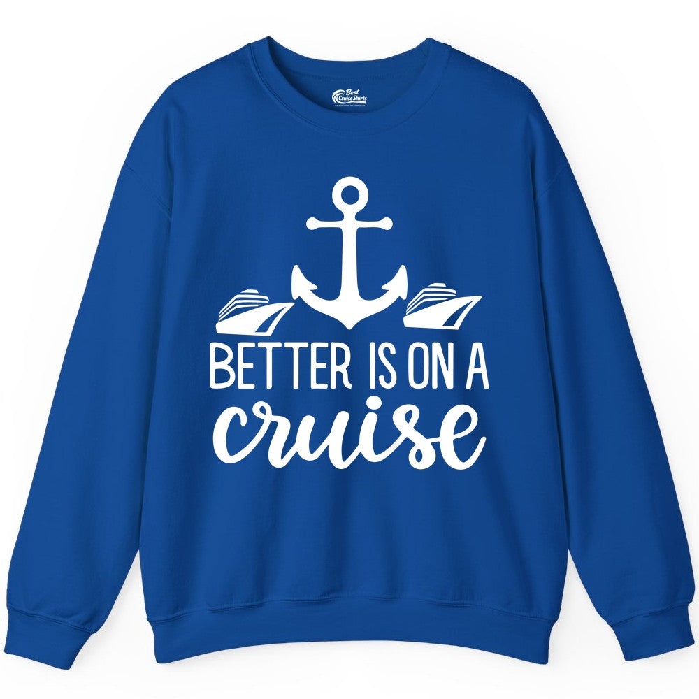 Better Is On a Cruise Shirt - Nautical Vacation Anchor Graphic Tee (Sweatshirt) in Royal - Better Is On a Cruise Nautical Anchor Shirt With Modern Ship Art