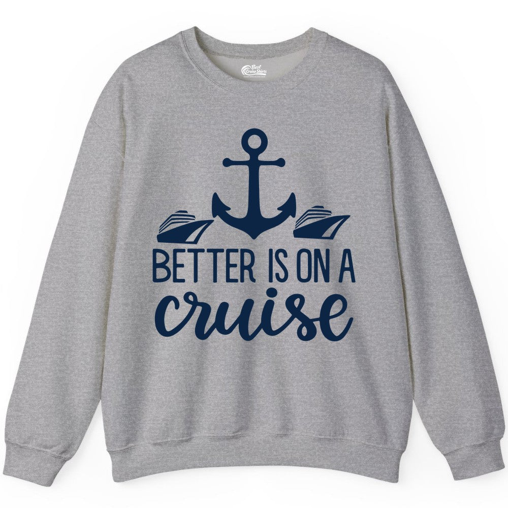 Better Is On a Cruise Shirt - Nautical Vacation Anchor Graphic Tee (Sweatshirt) in Sport Grey - Better Is On a Cruise Nautical Anchor Shirt With Modern Ship Art