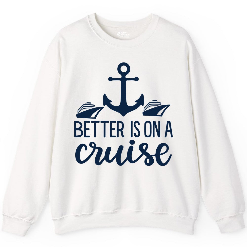 Better Is On a Cruise Shirt - Nautical Vacation Anchor Graphic Tee (Sweatshirt) in White - Better Is On a Cruise Nautical Anchor Shirt With Modern Ship Art