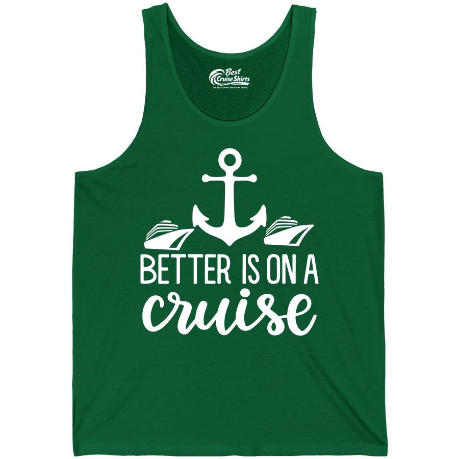 Better Is On a Cruise Shirt - Nautical Vacation Anchor Graphic Tee (Tank Top) in Kelly - Better Is On a Cruise Nautical Anchor Shirt With Modern Ship Art