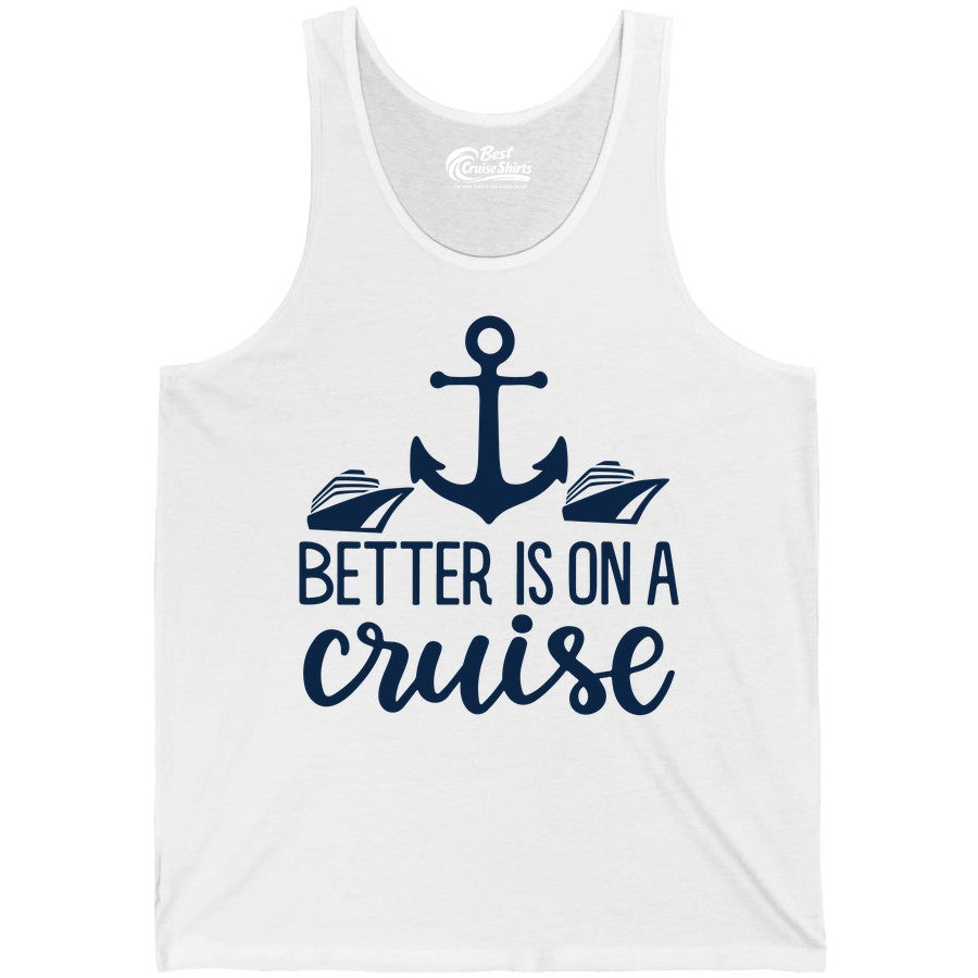 Better Is On a Cruise Shirt - Nautical Vacation Anchor Graphic Tee (Tank Top) in White - Better Is On a Cruise Nautical Anchor Shirt With Modern Ship Art
