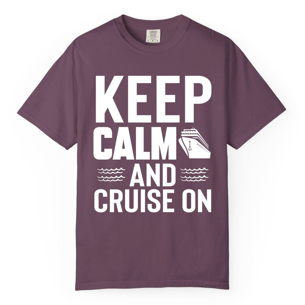 Keep Calm and Cruise On Shirt - Fun Nautical Cruise Apparel Gift (Comfort Color) in Berry - Keep Calm and Cruise On Shirt - Nautical Relaxation Cruise Ship Tee