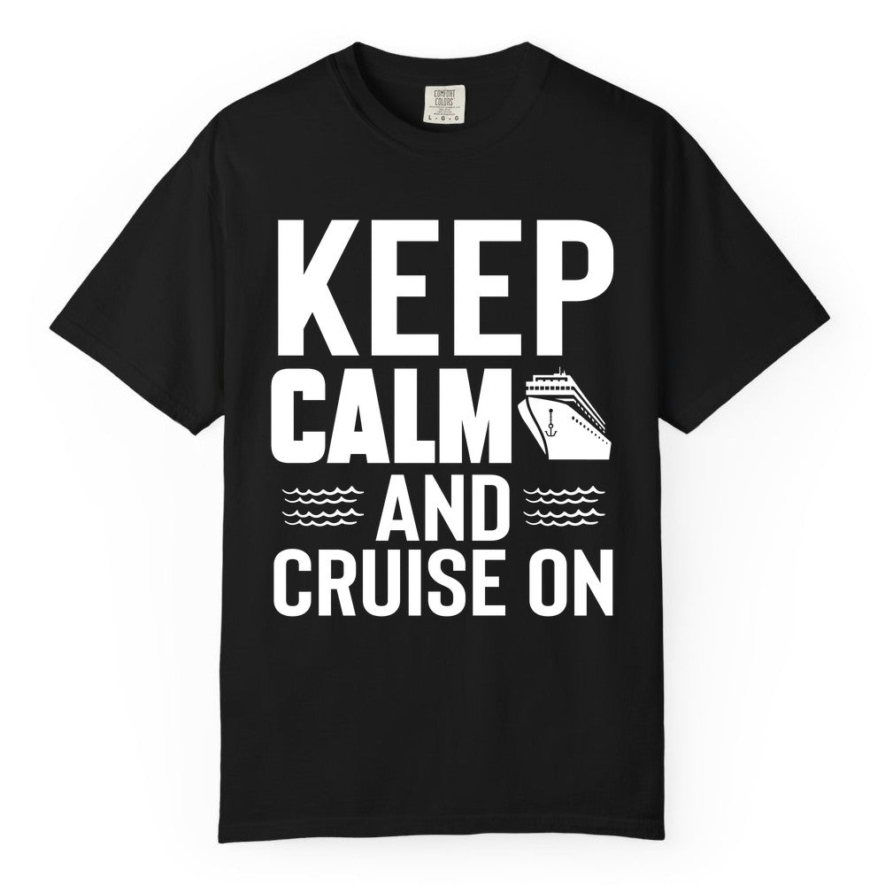 Keep Calm and Cruise On Shirt - Fun Nautical Cruise Apparel Gift (Comfort Color) in Black - Keep Calm and Cruise On Shirt - Nautical Relaxation Cruise Ship Tee