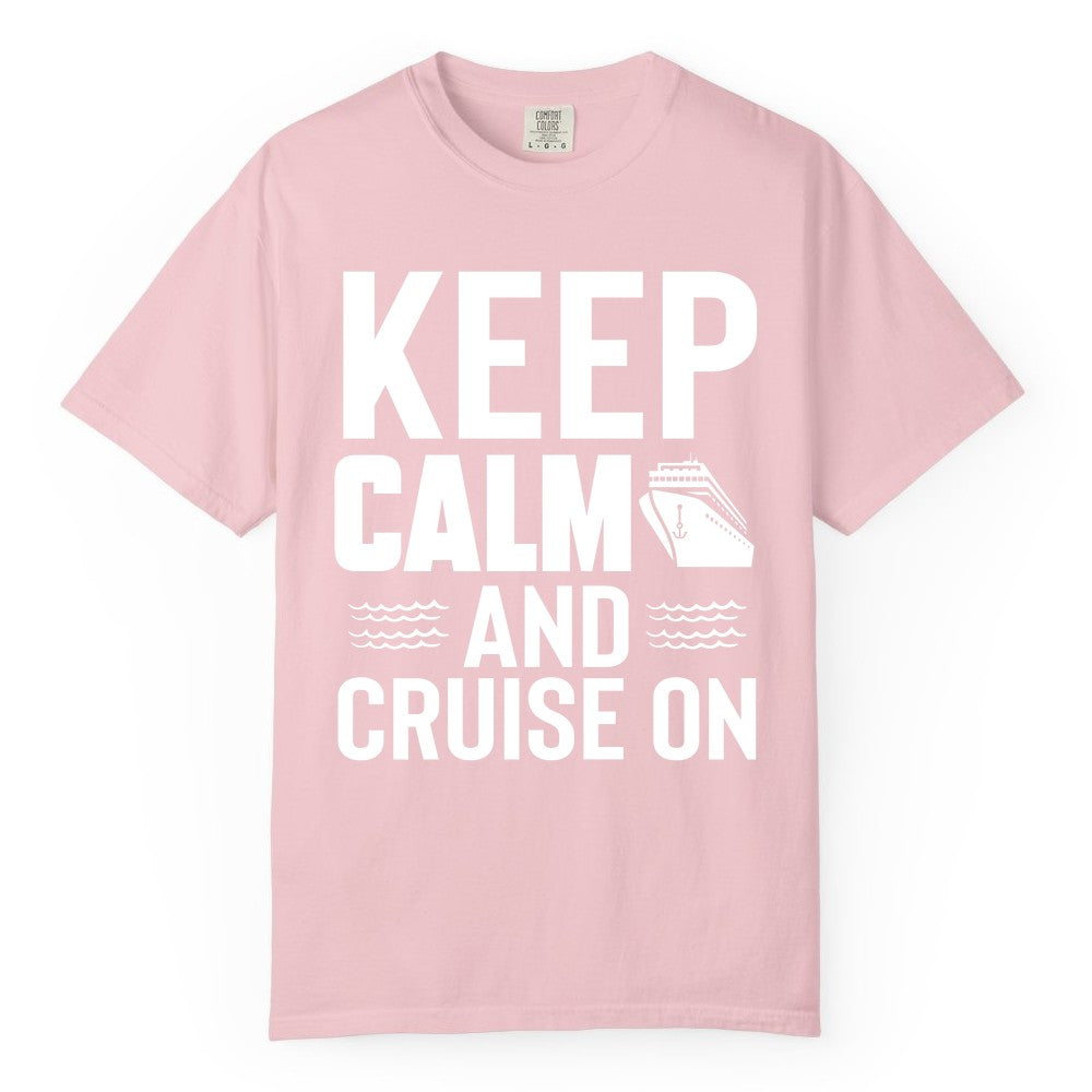 Keep Calm and Cruise On Shirt - Fun Nautical Cruise Apparel Gift (Comfort Color) in Blossom - Keep Calm and Cruise On Shirt - Nautical Relaxation Cruise Ship Tee