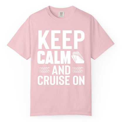 Keep Calm and Cruise On Shirt - Fun Nautical Cruise Apparel Gift (Comfort Color) in Blossom - Keep Calm and Cruise On Shirt - Nautical Relaxation Cruise Ship Tee
