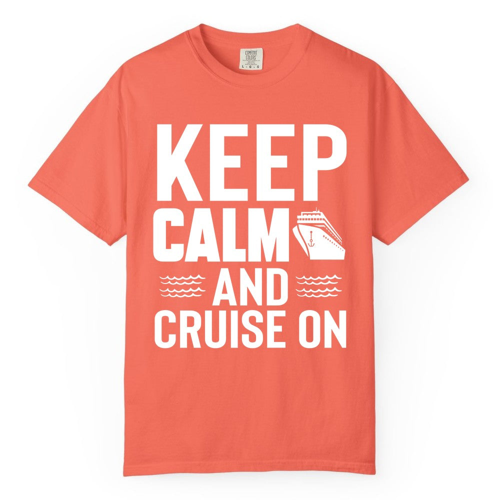 Keep Calm and Cruise On Shirt - Fun Nautical Cruise Apparel Gift (Comfort Color) in Bright Salmon - Keep Calm and Cruise On Shirt - Nautical Relaxation Cruise Ship Tee